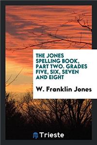 The Jones Spelling Book, Part Two. Grades Five, Six, Seven and Eight