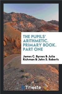 Pupils' Arithmetic. Primary Book. Part One