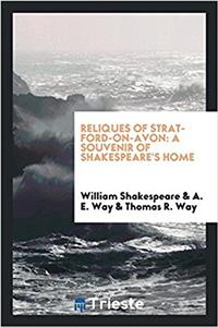 Reliques of Stratford-On-Avon: A Souvenir of Shakespeare's Home
