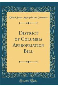 District of Columbia Appropriation Bill (Classic Reprint)