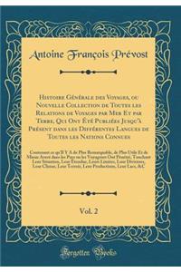 Histoire Gï¿½nï¿½rale Des Voyages, Ou Nouvelle Collection de Toutes Les Relations de Voyages Par Mer Et Par Terre, Qui Ont ï¿½tï¿½ Publiï¿½es Jusqu'ï¿½ Prï¿½sent Dans Les Diffï¿½rentes Langues de Toutes Les Nations Connues, Vol. 2: Contenant Ce Qu'