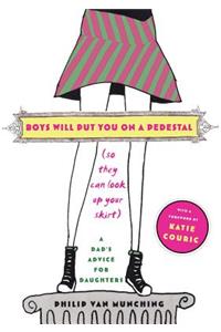 Boys Will Put You on a Pedestal (So They Can Look Up Your Skirt)