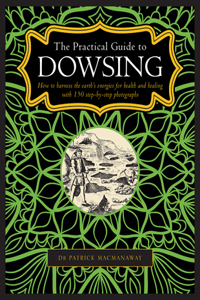 Practical Guide to Dowsing: How to Harness the Earth's Energies for Health and Healing, with 150 Step-By-Step Photographs