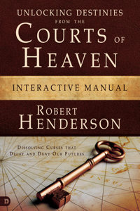 Unlocking Destinies from the Courts of Heaven Interactive Manual