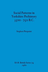 Social Patterns in Yorkshire Prehistory 3500-750B.C.