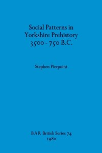 Social Patterns in Yorkshire Prehistory 3500-750 B.C.