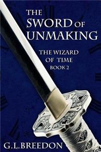 The Sword of Unmaking (The Wizard of Time - Book 2)