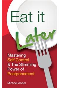Eat It Later. Mastering Self Control & the Slimming Power of Postponement