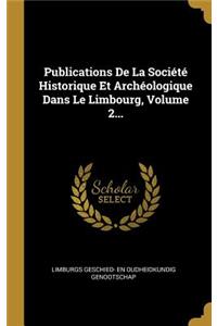 Publications De La Société Historique Et Archéologique Dans Le Limbourg, Volume 2...