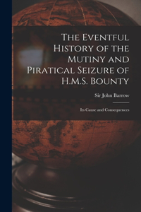 Eventful History of the Mutiny and Piratical Seizure of H.M.S. Bounty