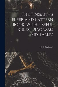 Tinsmith's Helper and Pattern Book, With Useful Rules, Diagrams and Tables