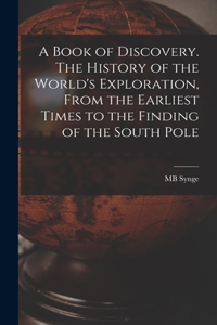 Book of Discovery. The History of the World's Exploration, From the Earliest Times to the Finding of the South Pole