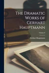 Dramatic Works of Gerhart Hauptmann; Volume 8