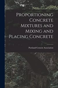 Proportioning Concrete Mixtures and Mixing and Placing Concrete