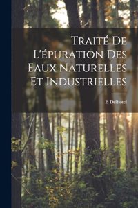 Traité De L'épuration Des Eaux Naturelles Et Industrielles