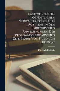 Fachwörter des öffentlichen Verwaltungsdienstes Ägyptens in den griechischen Papyruskunden der ptolemäisch-römischen Zeit. Bearb. von Friedrich Preisigke