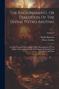 Ragionamenti, Or Dialogues Of The Divine Pietro Aretino