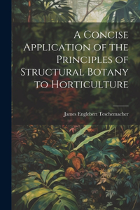 Concise Application of the Principles of Structural Botany to Horticulture