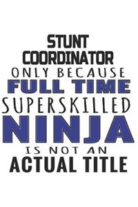 Stunt Coordinator Only Because Full Time Superskilled Ninja Is Not An Actual Title