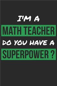 Math Teacher Notebook - I'm A Math Teacher Do You Have A Superpower? - Funny Gift for Math Teacher - Math Teacher Journal