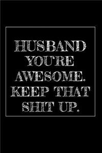 Husband You're Awesome. Keep That Shit Up