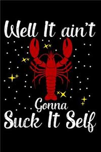 Well it ain't gonna suck it self