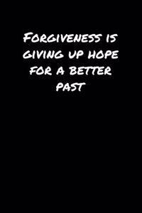 Forgiveness Is Giving Up Hope For A Better Past