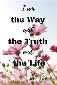 I am the Way and the Truth and the Life - John 14