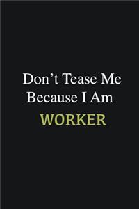 Don't Tease Me Because I Am Worker