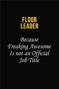 Floor Leader Because Freaking Asweome Is Not An Official Job Title