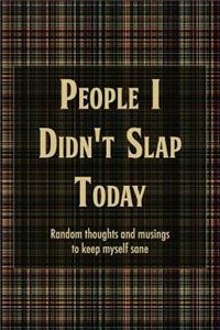 People I Didn't Slap Today