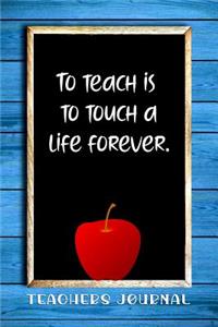 To Teach Is to Touch a Life Forever.
