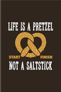 Life Is A Pretzel Not A Saltstick