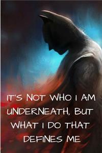 It's not who I am underneath But what I do that defines me