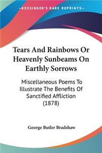 Tears And Rainbows Or Heavenly Sunbeams On Earthly Sorrows