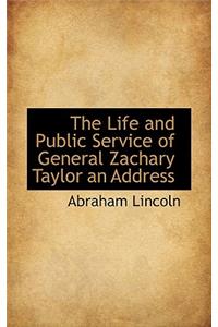 The Life and Public Service of General Zachary Taylor an Address