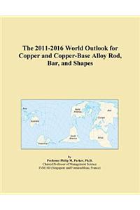 The 2011-2016 World Outlook for Copper and Copper-Base Alloy Rod, Bar, and Shapes