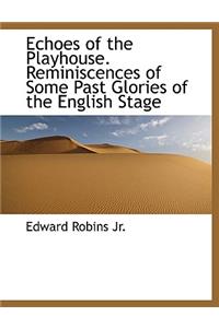 Echoes of the Playhouse. Reminiscences of Some Past Glories of the English Stage