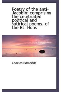 Poetry of the Anti-Jacobin: Comprising the Celebrated Political and Satirical Poems, of the Rt. Hons