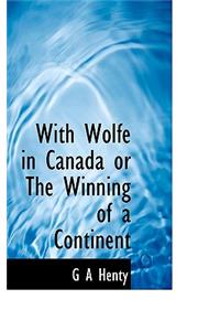 With Wolfe in Canada or the Winning of a Continent