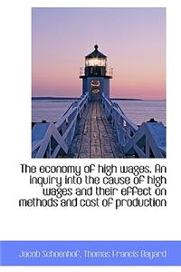 The Economy of High Wages. an Inquiry Into the Cause of High Wages and Their Effect on Methods and C