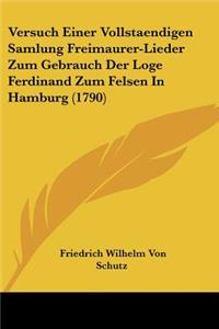 Versuch Einer Vollstaendigen Samlung Freimaurer-Lieder Zum Gebrauch Der Loge Ferdinand Zum Felsen In Hamburg (1790)