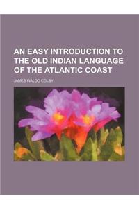 An Easy Introduction to the Old Indian Language of the Atlantic Coast