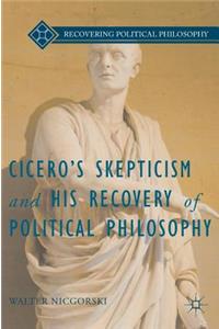 Cicero’s Skepticism and His Recovery of Political Philosophy