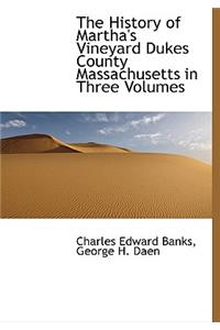 The History of Martha's Vineyard Dukes County Massachusetts in Three Volumes