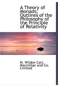 A Theory of Monads; Outlines of the Philosophy of the Principle of Relativity