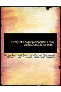 History of Congregationalism from about A.D.250 to 1616.