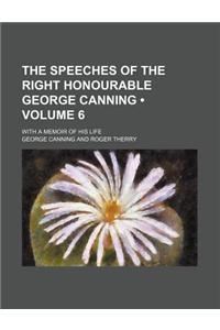 The Speeches of the Right Honourable George Canning (Volume 6); With a Memoir of His Life