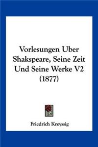 Vorlesungen Uber Shakspeare, Seine Zeit Und Seine Werke V2 (1877)