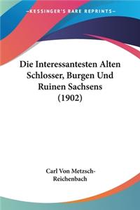 Interessantesten Alten Schlosser, Burgen Und Ruinen Sachsens (1902)